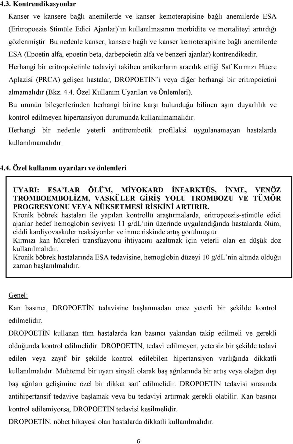 Herhangi bir eritropoietinle tedaviyi takiben antikorların aracılık ettiği Saf Kırmızı Hücre Aplazisi (PRCA) gelişen hastalar, DROPOETİN i veya diğer herhangi bir eritropoietini almamalıdır (Bkz. 4.