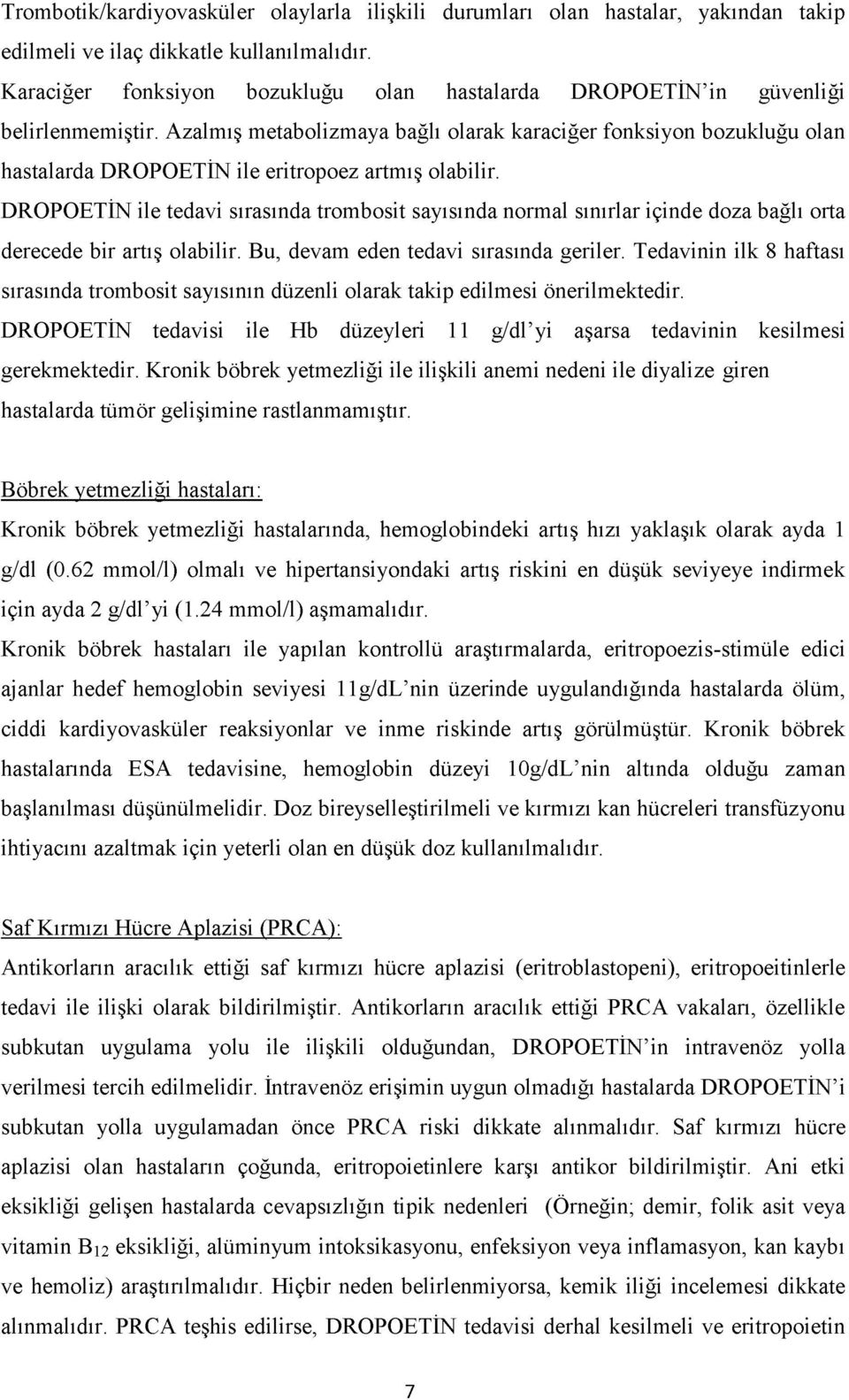 Azalmış metabolizmaya bağlı olarak karaciğer fonksiyon bozukluğu olan hastalarda DROPOETİN ile eritropoez artmış olabilir.