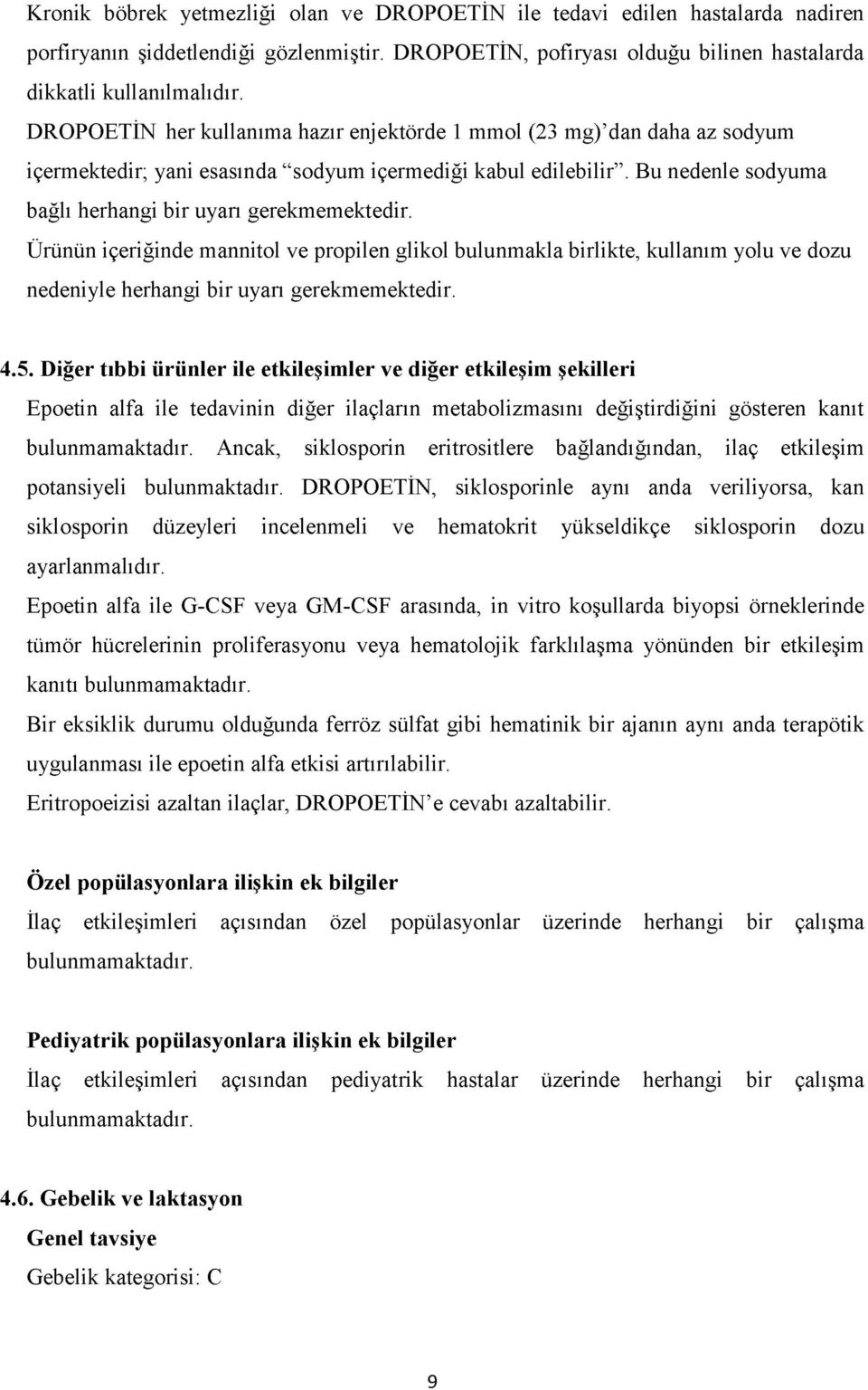 Ürünün içeriğinde mannitol ve propilen glikol bulunmakla birlikte, kullanım yolu ve dozu nedeniyle herhangi bir uyarı gerekmemektedir. 4.5.