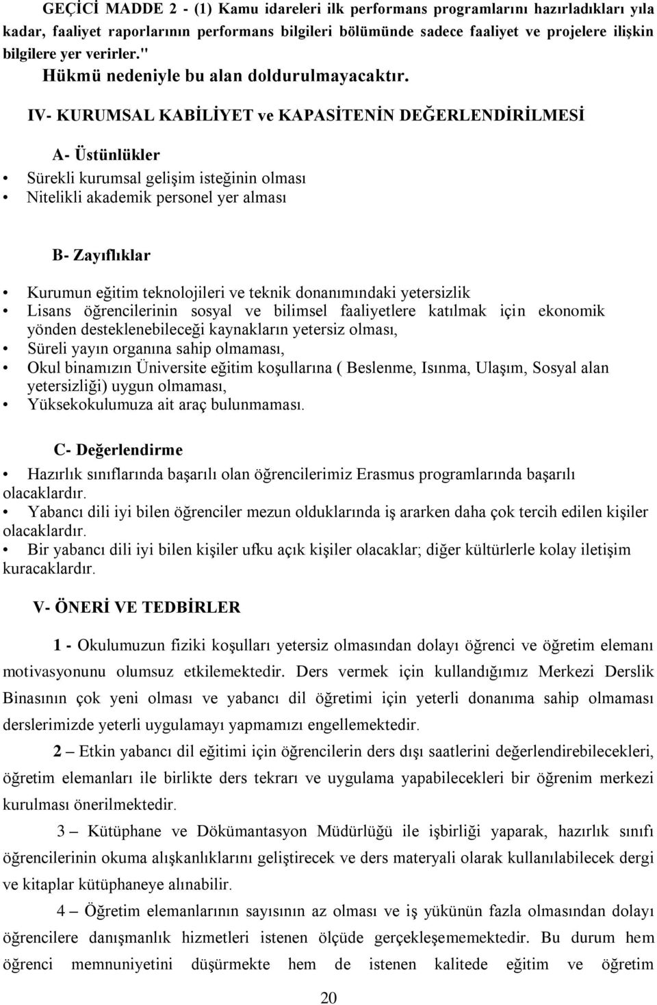 IV- KURUMSAL KABĠLĠYET ve KAPASĠTENĠN DEĞERLENDĠRĠLMESĠ A- Üstünlükler Sürekli kurumsal geliģim isteğinin olması Nitelikli akademik personel yer alması B- Zayıflıklar Kurumun eğitim teknolojileri ve