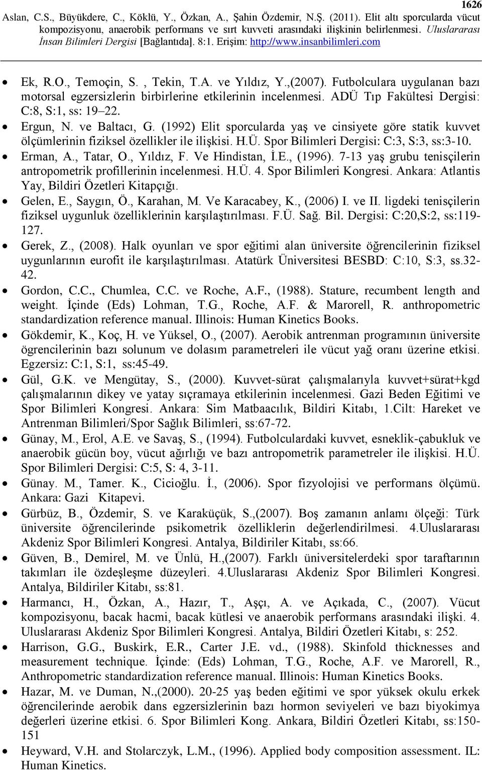 , Yıldız, F. Ve Hindistan, İ.E., (1996). 7-13 yaş grubu tenisçilerin antropometrik profillerinin incelenmesi. H.Ü. 4. Spor Bilimleri Kongresi. Ankara: Atlantis Yay, Bildiri Özetleri Kitapçığı.