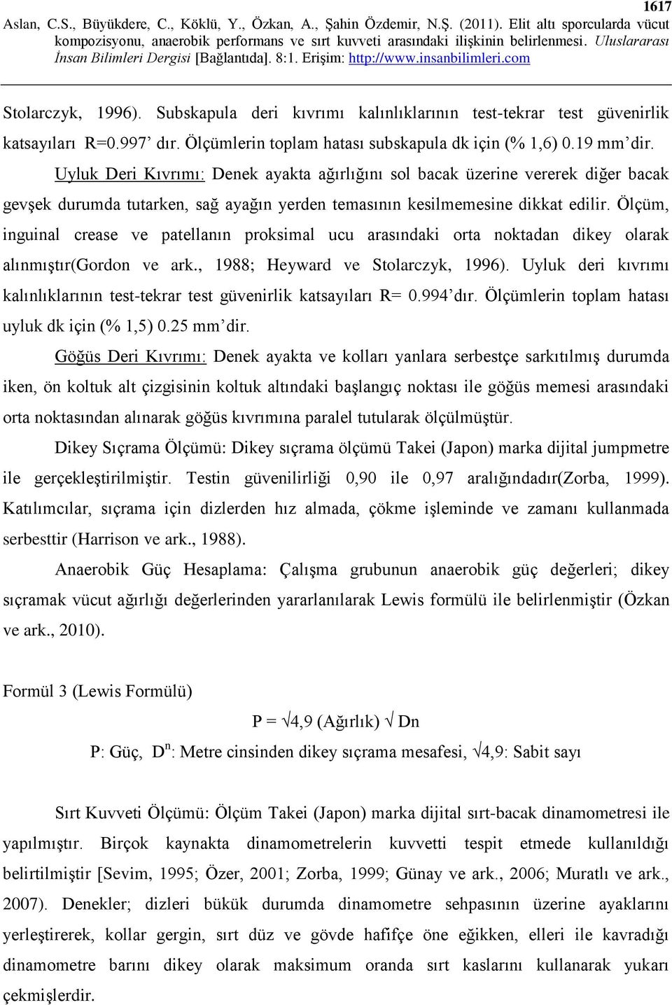 Ölçüm, inguinal crease ve patellanın proksimal ucu arasındaki orta noktadan dikey olarak alınmıştır(gordon ve ark., 1988; Heyward ve Stolarczyk, 1996).