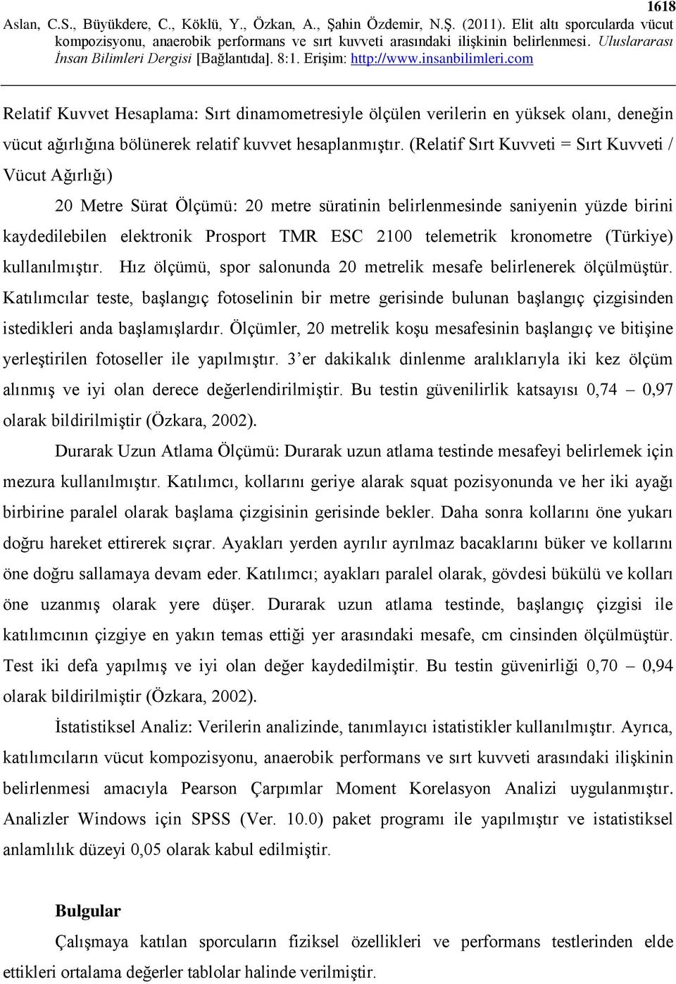 kronometre (Türkiye) kullanılmıştır. Hız ölçümü, spor salonunda 20 metrelik mesafe belirlenerek ölçülmüştür.