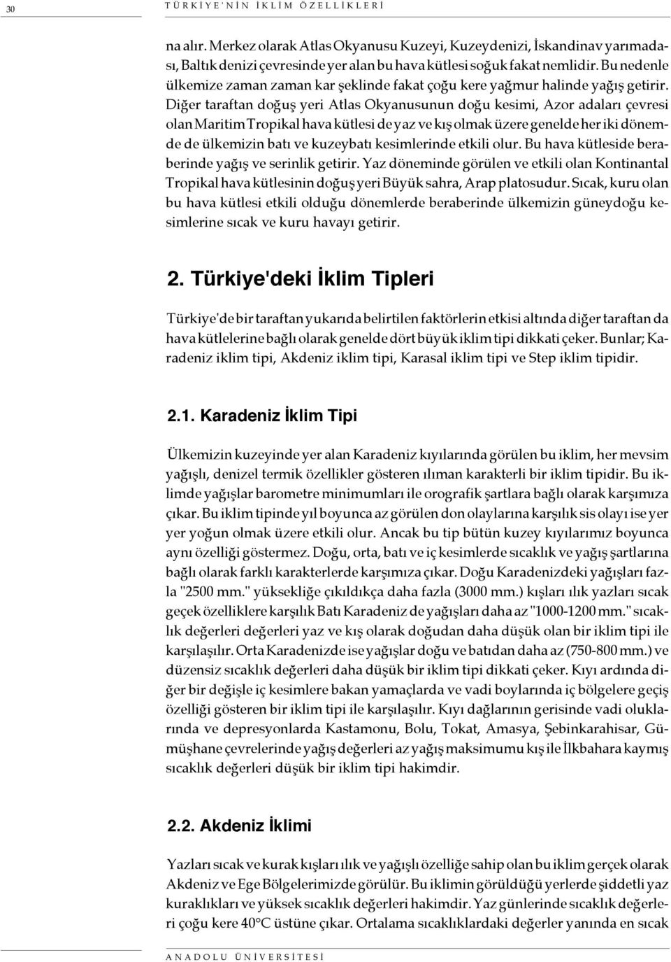 Diğer taraftan doğuş yeri Atlas Okyanusunun doğu kesimi, Azor adaları çevresi olan Maritim Tropikal hava kütlesi de yaz ve kış olmak üzere genelde her iki dönemde de ülkemizin batı ve kuzeybatı