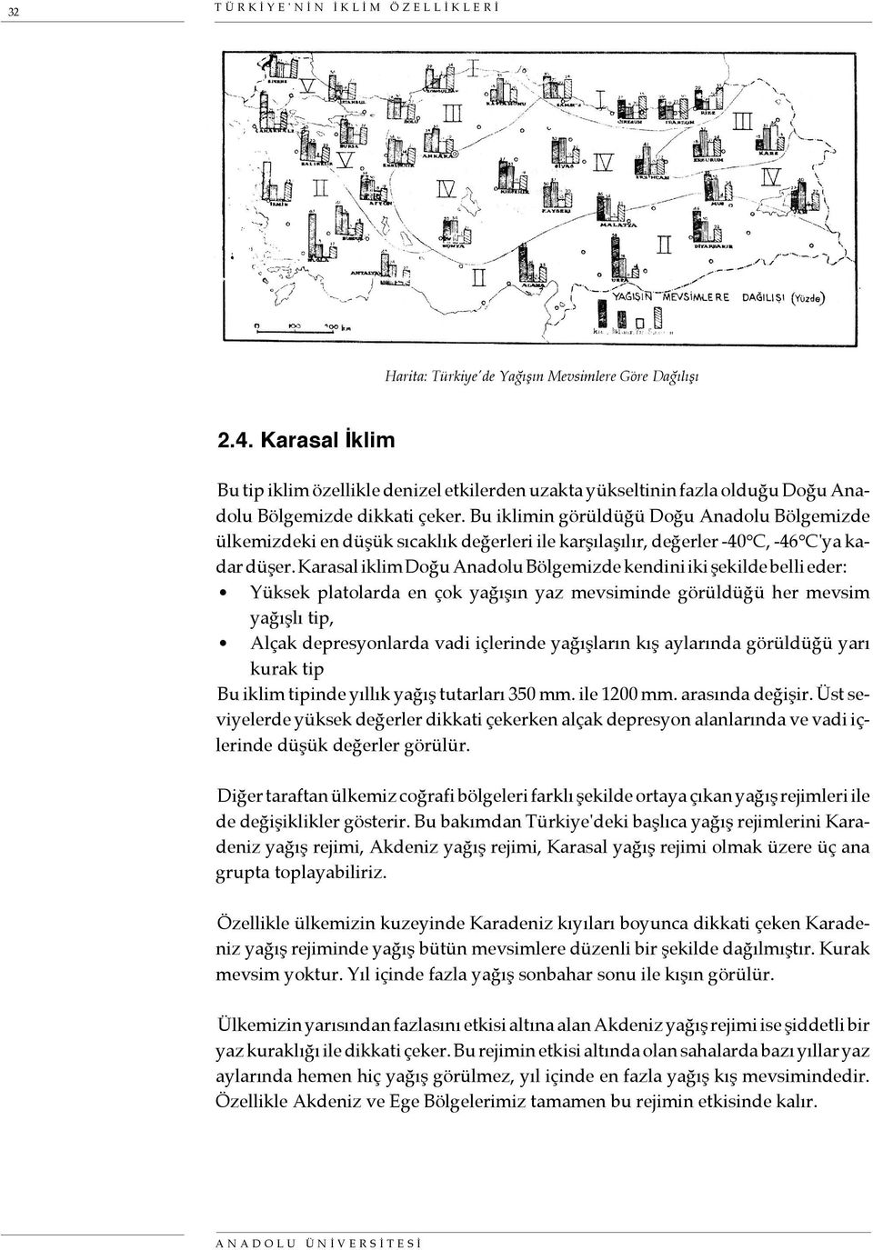 Bu iklimin görüldüğü Doğu Anadolu Bölgemizde ülkemizdeki en düşük sıcaklık değerleri ile karşılaşılır, değerler -40 C, -46 C'ya kadar düşer.