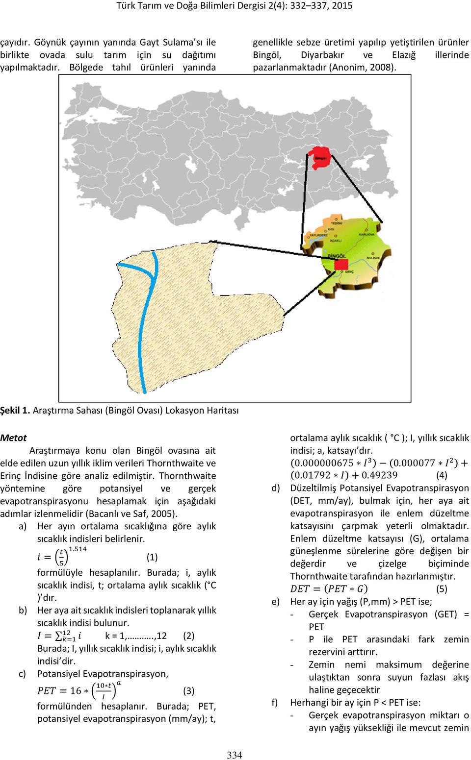 Araştırma Sahası (Bingöl Ovası) Lokasyon Haritası Metot Araştırmaya konu olan Bingöl ovasına ait elde edilen uzun yıllık iklim verileri Thornthwaite ve Erinç İndisine göre analiz edilmiştir.