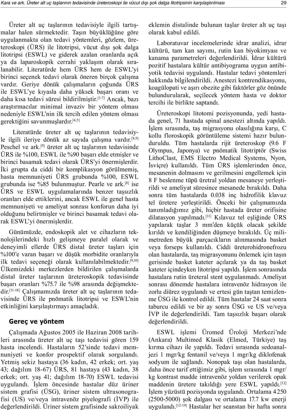 cerrahi yaklaşım olarak sıralanabilir. Literatürde hem ÜRS hem de ESWL yi birinci seçenek tedavi olarak öneren birçok çalışma vardır.