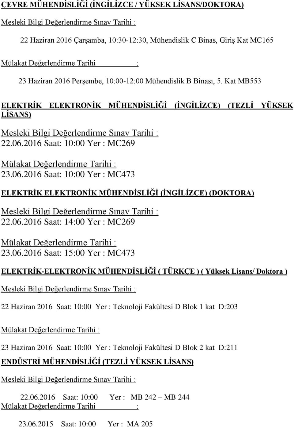 06.2016 Saat: 14:00 Yer : MC269 23.06.2016 Saat: 15:00 Yer : MC473 ELEKTRİK-ELEKTRONİK MÜHENDİSLİĞİ ( TÜRKÇE ) ( Yüksek Lisans/ Doktora ) 22 Haziran 2016 Saat: 10:00 Yer : Teknoloji Fakültesi D Blok