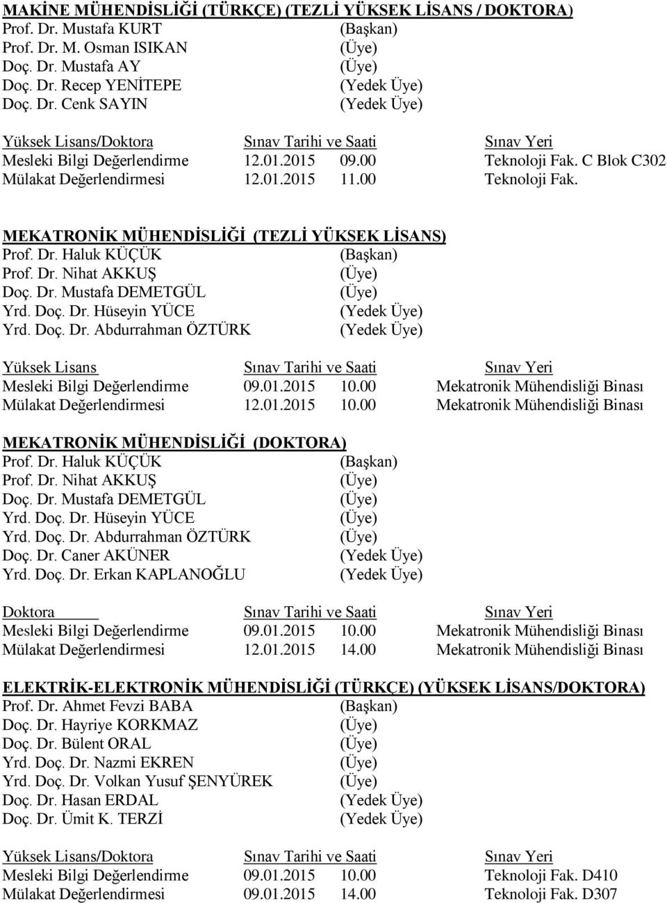 Doç. Dr. Hüseyin YÜCE Yrd. Doç. Dr. Abdurrahman ÖZTÜRK Mesleki Bilgi Değerlendirme 09.01.2015 10.00 Mekatronik Mühendisliği Binası Mülakat Değerlendirmesi 12.01.2015 10.00 Mekatronik Mühendisliği Binası MEKATRONİK MÜHENDİSLİĞİ (DOKTORA) Prof.