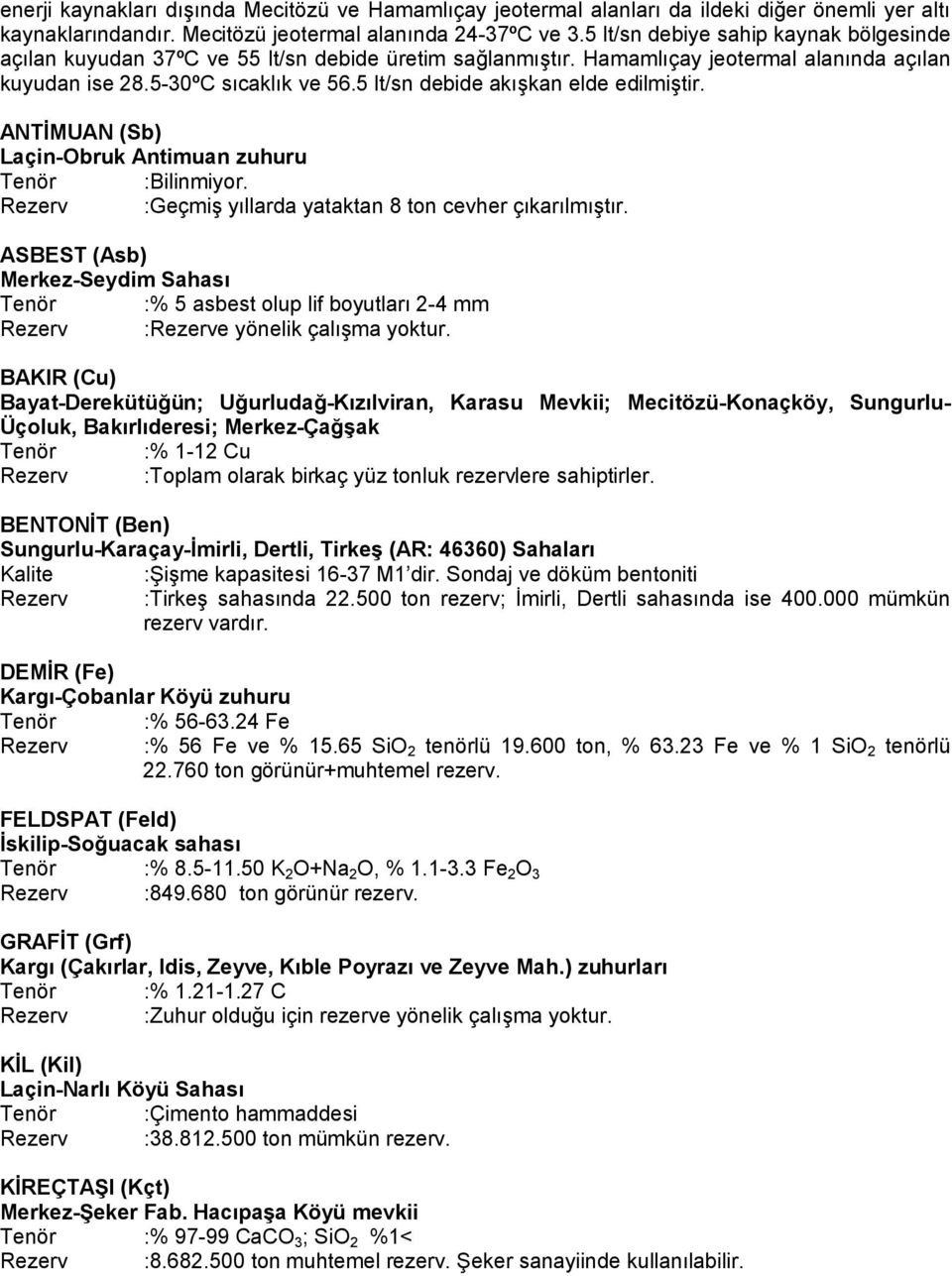 5 lt/sn debide akışkan elde edilmiştir. ANTİMUAN (Sb) Laçin-Obruk Antimuan zuhuru Tenör :Bilinmiyor. Rezerv :Geçmiş yıllarda yataktan 8 ton cevher çıkarılmıştır.