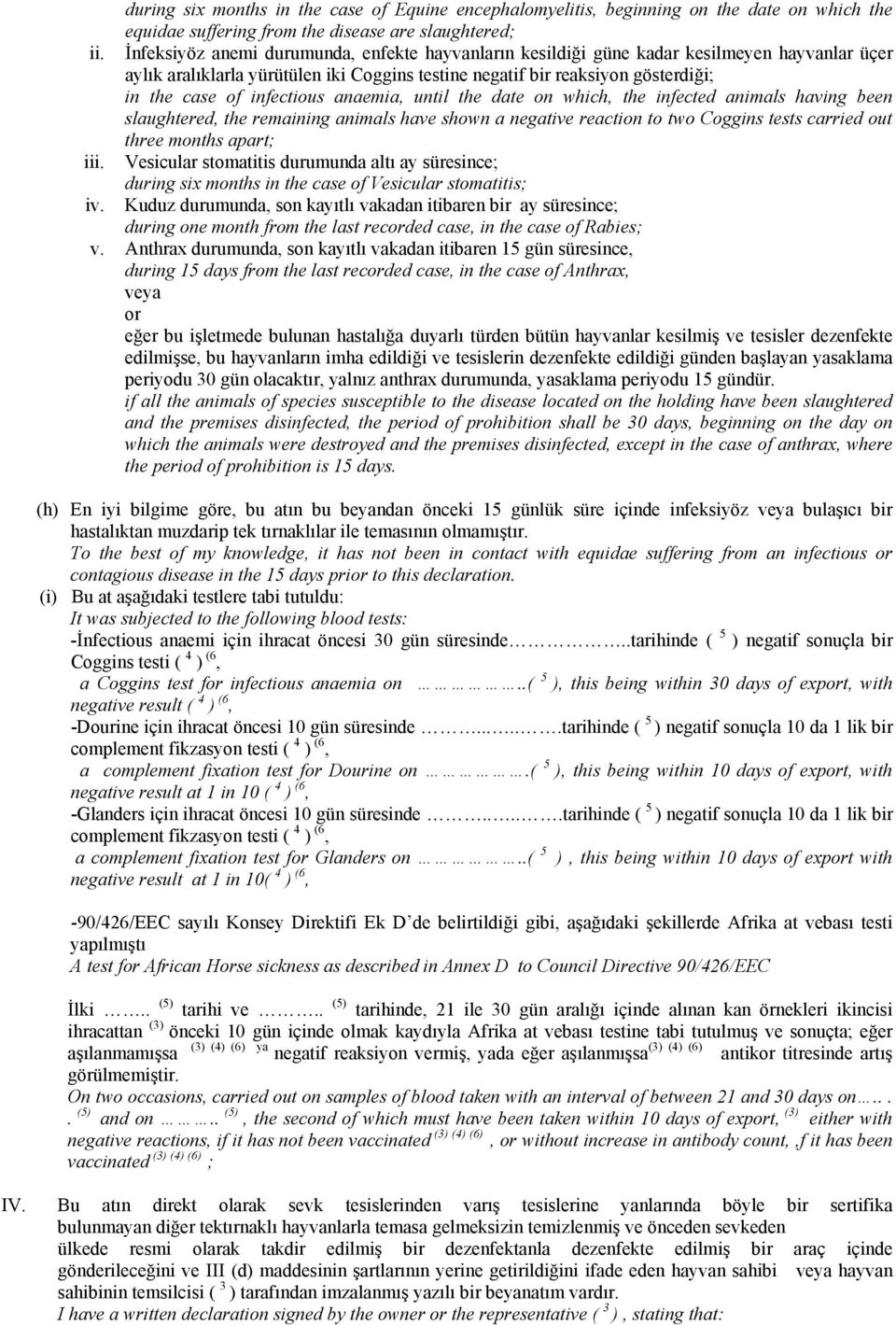 infectious anaemia, until the date on which, the infected animals having been slaughtered, the remaining animals have shown a negative reaction to two Coggins tests carried out three months apart;