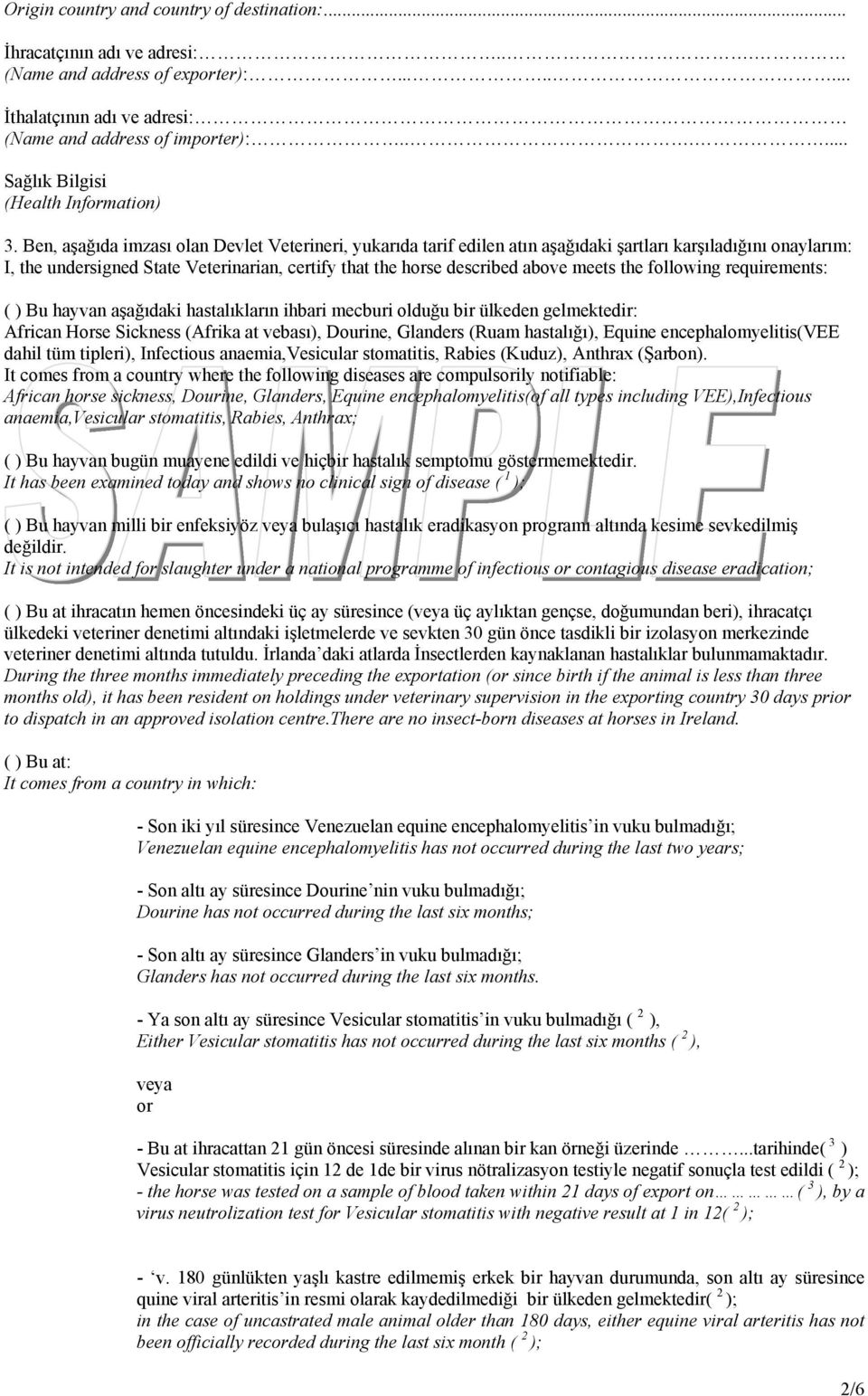 Ben, aşağıda imzası olan Devlet Veterineri, yukarıda tarif edilen atın aşağıdaki şartları karşıladığını onaylarım: I, the undersigned State Veterinarian, certify that the hse described above meets