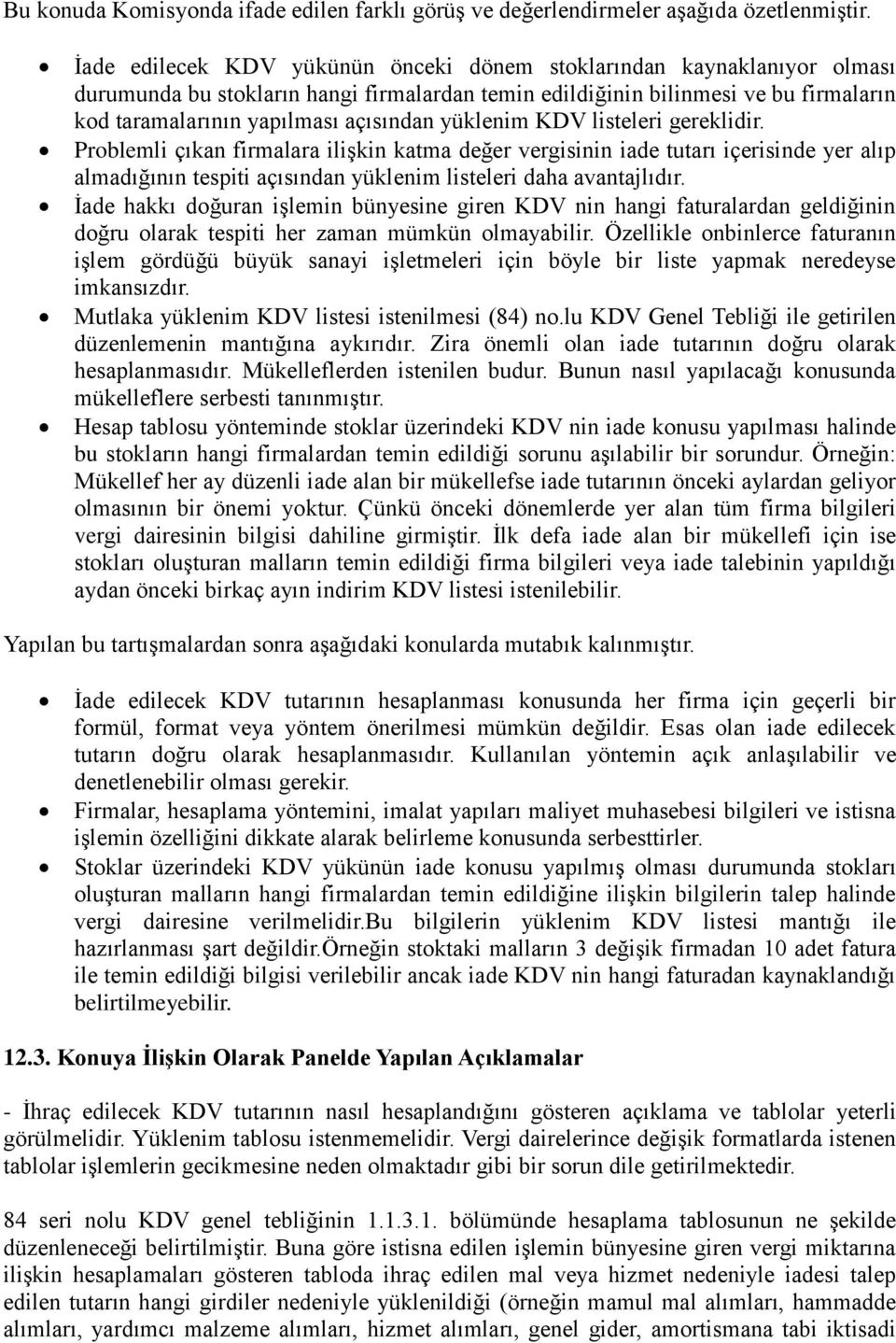 yüklenim KDV listeleri gereklidir. Problemli çıkan firmalara ilişkin katma değer vergisinin iade tutarı içerisinde yer alıp almadığının tespiti açısından yüklenim listeleri daha avantajlıdır.