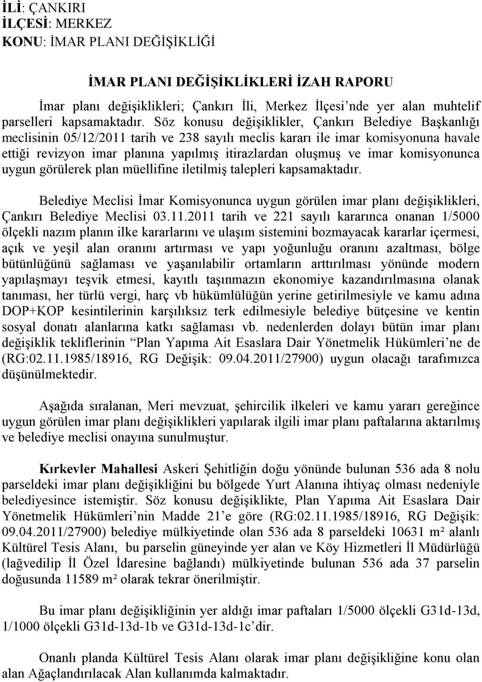 imar komisyonunca uygun görülerek plan müellifine iletilmiş talepleri kapsamaktadır. Belediye Meclisi İmar Komisyonunca uygun görülen imar planı değişiklikleri, Çankırı Belediye Meclisi 03.11.