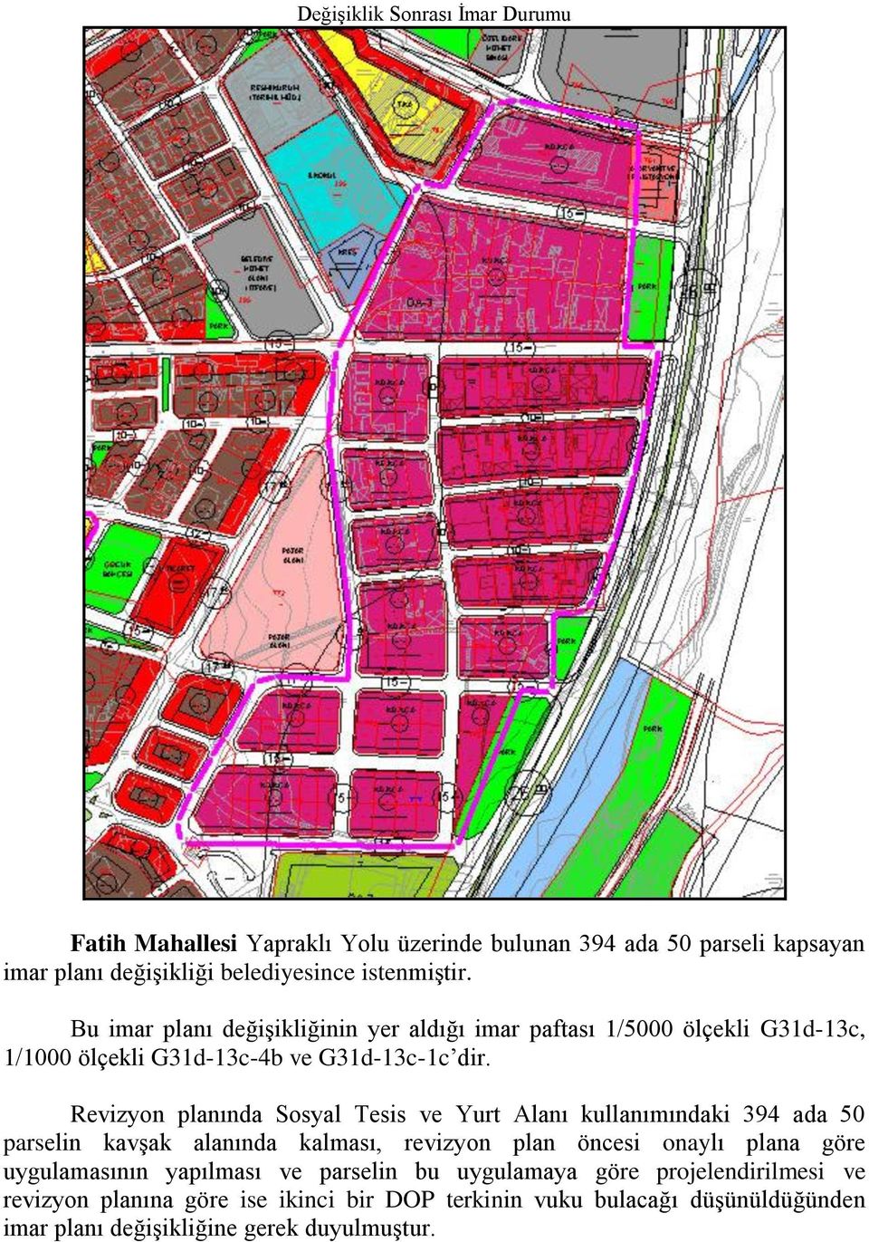 Revizyon planında Sosyal Tesis ve Yurt Alanı kullanımındaki 394 ada 50 parselin kavşak alanında kalması, revizyon plan öncesi onaylı plana göre