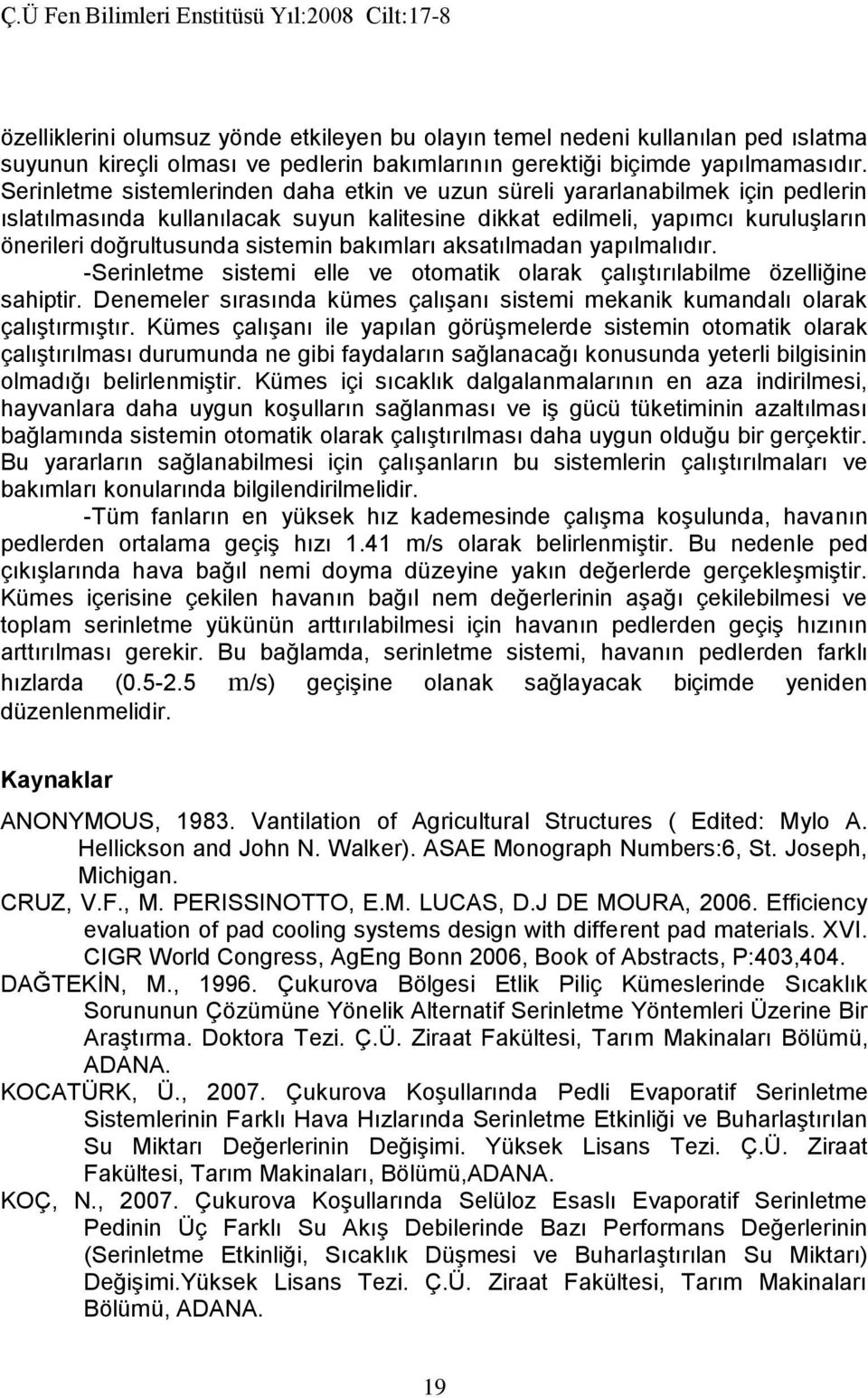 Serinletme sistemlerinden daha etkin ve uzun süreli yararlanabilmek için pedlerin ıslatılmasında kullanılacak suyun kalitesine dikkat edilmeli, yapımcı kuruluşların önerileri doğrultusunda sistemin