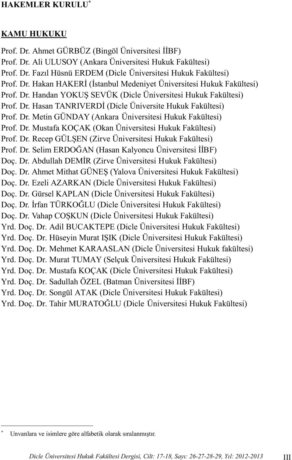 Dr. Met n GÜNDAY (Ankara Ün vers tes Hukuk Fakültes ) Prof. Dr. Mustafa KOÇAK (Okan Ün vers tes Hukuk Fakültes ) Prof. Dr. Recep GÜLŞEN (Z rve Ün vers tes Hukuk Fakültes ) Prof. Dr. Sel m ERDOĞAN (Hasan Kalyoncu Ün vers tes İİBF) Doç.