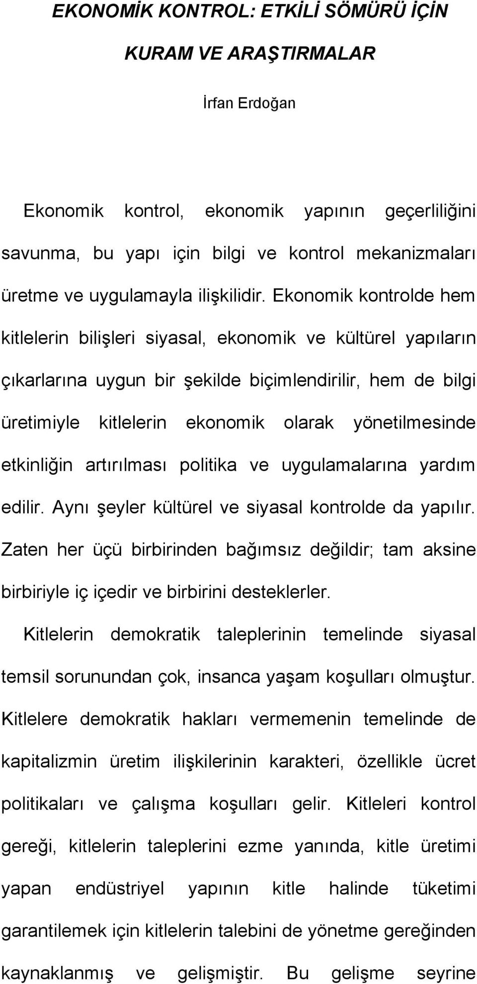 Ekonomik kontrolde hem kitlelerin bilişleri siyasal, ekonomik ve kültürel yapıların çıkarlarına uygun bir şekilde biçimlendirilir, hem de bilgi üretimiyle kitlelerin ekonomik olarak yönetilmesinde