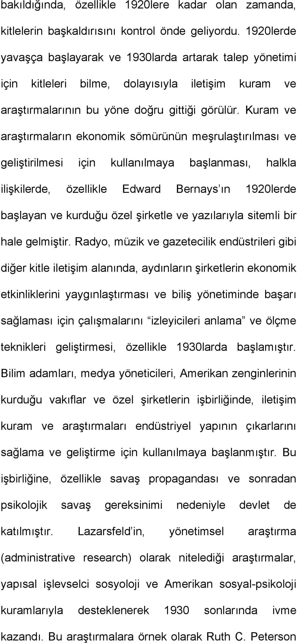 Kuram ve araştırmaların ekonomik sömürünün meşrulaştırılması ve geliştirilmesi için kullanılmaya başlanması, halkla ilişkilerde, özellikle Edward Bernays ın 1920lerde başlayan ve kurduğu özel