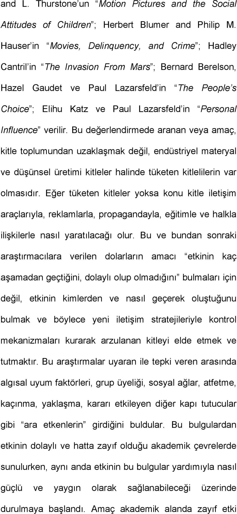 Personal Influence verilir. Bu değerlendirmede aranan veya amaç, kitle toplumundan uzaklaşmak değil, endüstriyel materyal ve düşünsel üretimi kitleler halinde tüketen kitlelilerin var olmasıdır.