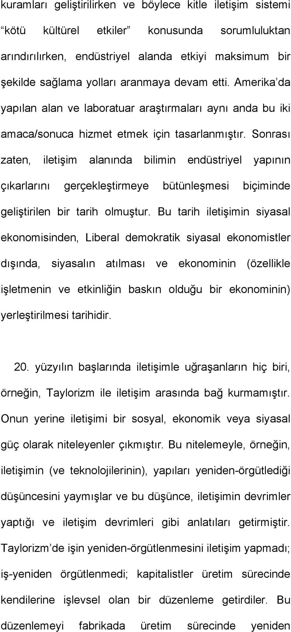 Sonrası zaten, iletişim alanında bilimin endüstriyel yapının çıkarlarını gerçekleştirmeye bütünleşmesi biçiminde geliştirilen bir tarih olmuştur.