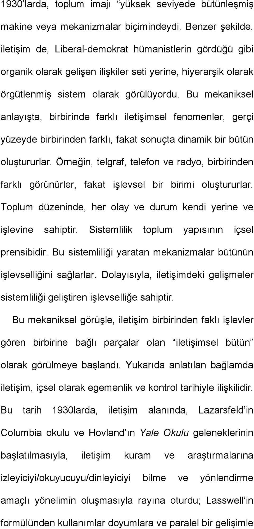 Bu mekaniksel anlayışta, birbirinde farklı iletişimsel fenomenler, gerçi yüzeyde birbirinden farklı, fakat sonuçta dinamik bir bütün oluştururlar.