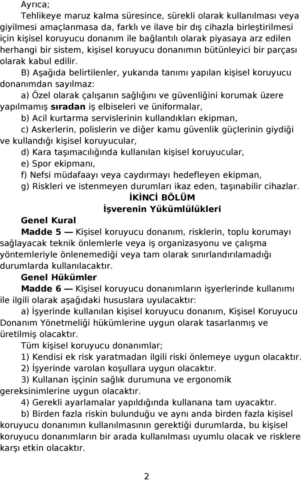 B) Aşağıda belirtilenler, yukarıda tanımı yapılan kişisel koruyucu donanımdan sayılmaz: a) Özel olarak çalışanın sağlığını ve güvenliğini korumak üzere yapılmamış sıradan iş elbiseleri ve