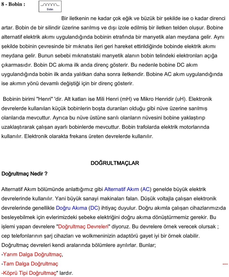 Aynı şekilde bobinin çevresinde bir mıknatıs ileri geri hareket ettirildiğinde bobinde elektrik akımı meydana gelir.