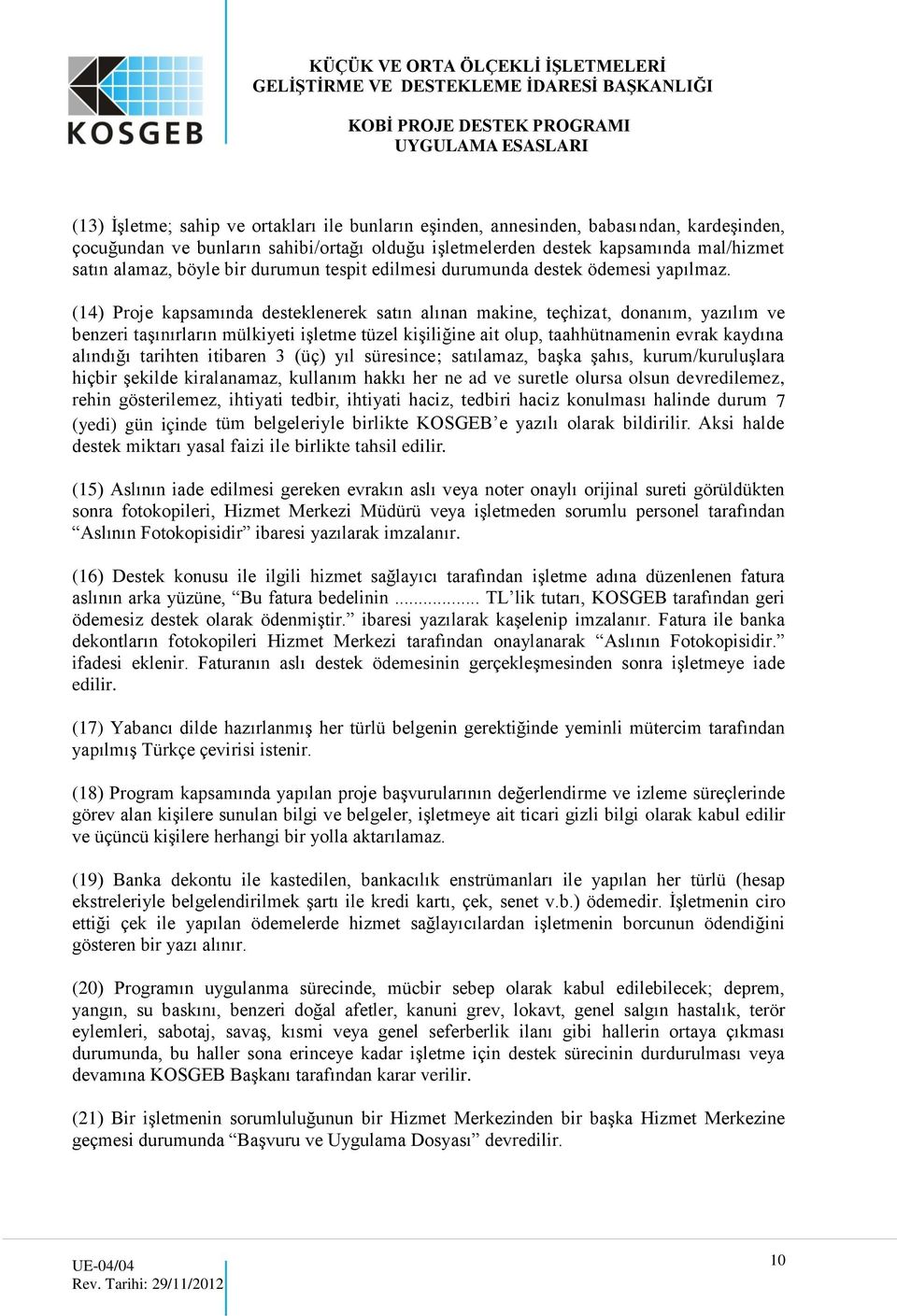 (14) Proje kapsamında desteklenerek satın alınan makine, teçhizat, donanım, yazılım ve benzeri taşınırların mülkiyeti işletme tüzel kişiliğine ait olup, taahhütnamenin evrak kaydına alındığı tarihten