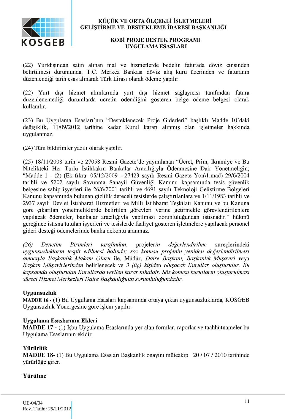 (22) Yurt dışı hizmet alımlarında yurt dışı hizmet sağlayıcısı tarafından fatura düzenlenemediği durumlarda ücretin ödendiğini gösteren belge ödeme belgesi olarak kullanılır.