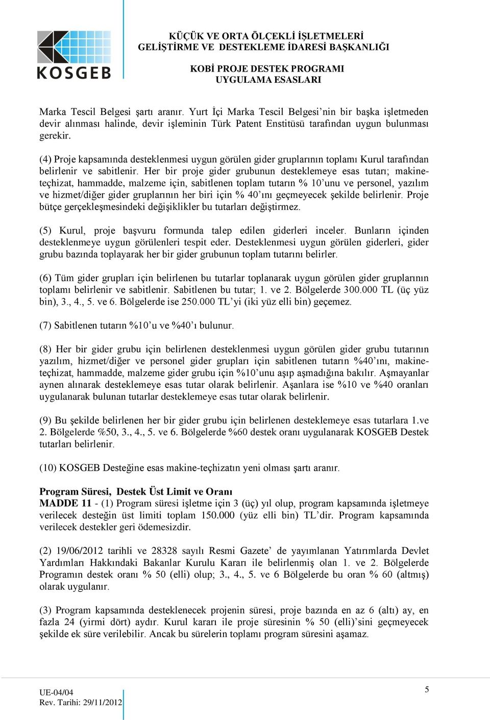 Her bir proje gider grubunun desteklemeye esas tutarı; makineteçhizat, hammadde, malzeme için, sabitlenen toplam tutarın % 10 unu ve personel, yazılım ve hizmet/diğer gider gruplarının her biri için