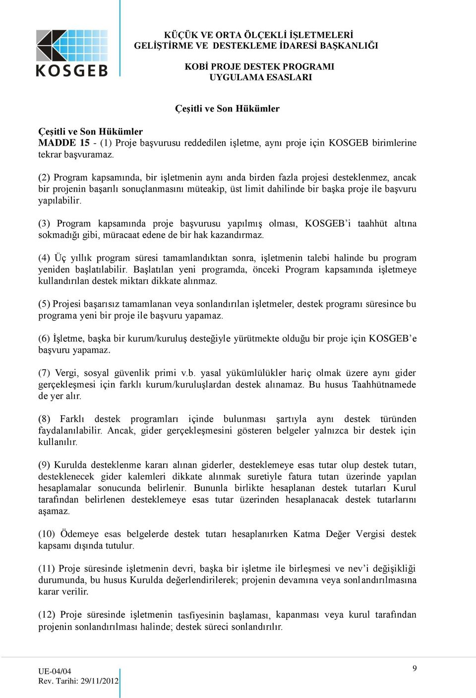 (3) Program kapsamında proje başvurusu yapılmış olması, KOSGEB i taahhüt altına sokmadığı gibi, müracaat edene de bir hak kazandırmaz.