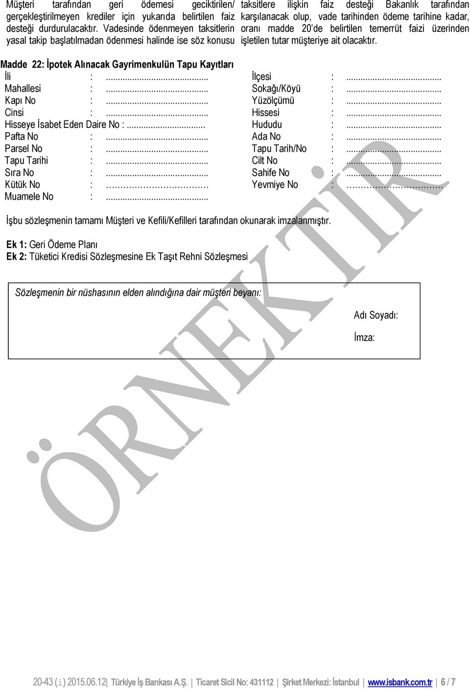 oranı madde 20 de belirtilen temerrüt faizi üzerinden işletilen tutar müşteriye ait olacaktır. Madde 22 İpotek Alınacak Gayrimenkulün Tapu Kayıtları İli... İlçesi... Mahallesi... Sokağı/Köyü... Kapı No.