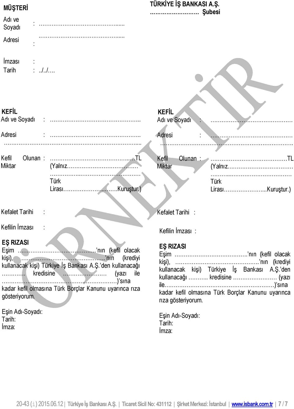 nın (krediyi kullanacak kişi) Türkiye İş Bankası A.Ş. den kullanacağı. kredisine (yazı ile ) sına kadar kefil olmasına Türk Borçlar Kanunu uyarınca rıza gösteriyorum.