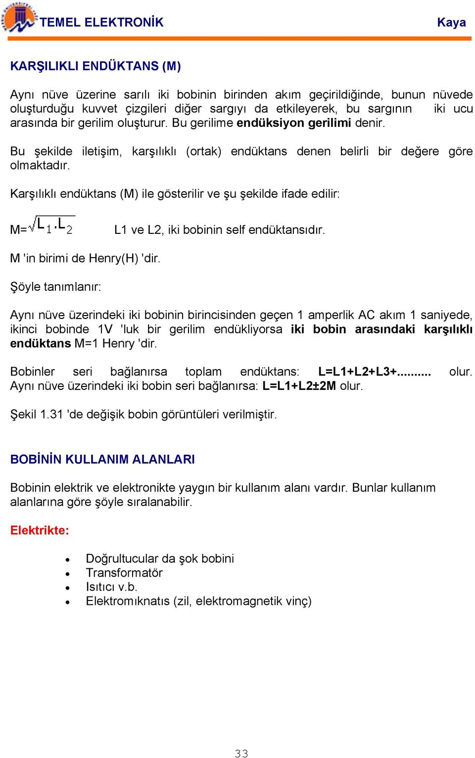 Karşılıklı endüktans (M) ile gösterilir ve şu şekilde ifade edilir: M= L1 ve L2, iki bobinin self endüktansıdır. M 'in birimi de Henry(H) 'dir.