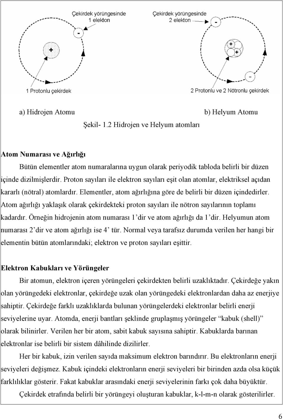 Proton sayıları ile elektron sayıları eşit olan atomlar, elektriksel açıdan kararlı (nötral) atomlardır. Elementler, atom ağırlığına göre de belirli bir düzen içindedirler.