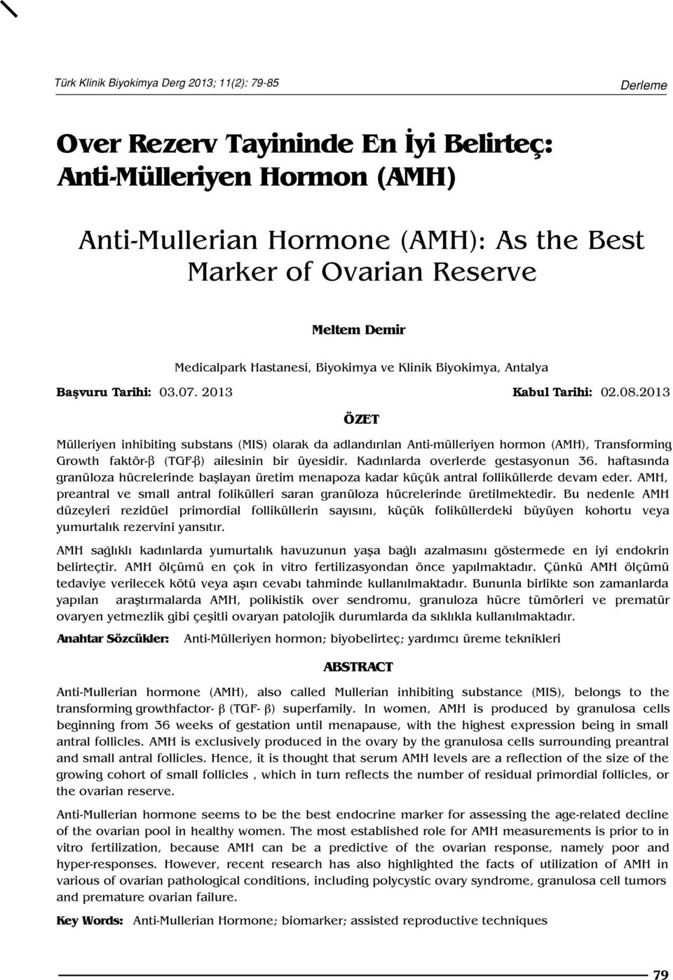 2013 ÖZET Mülleriyen inhibiting substans (MIS) olarak da adland r lan Anti-mülleriyen hormon (AMH), Transforming Growth faktör-β (TGF-β) ailesinin bir üyesidir. Kad nlarda overlerde gestasyonun 36.