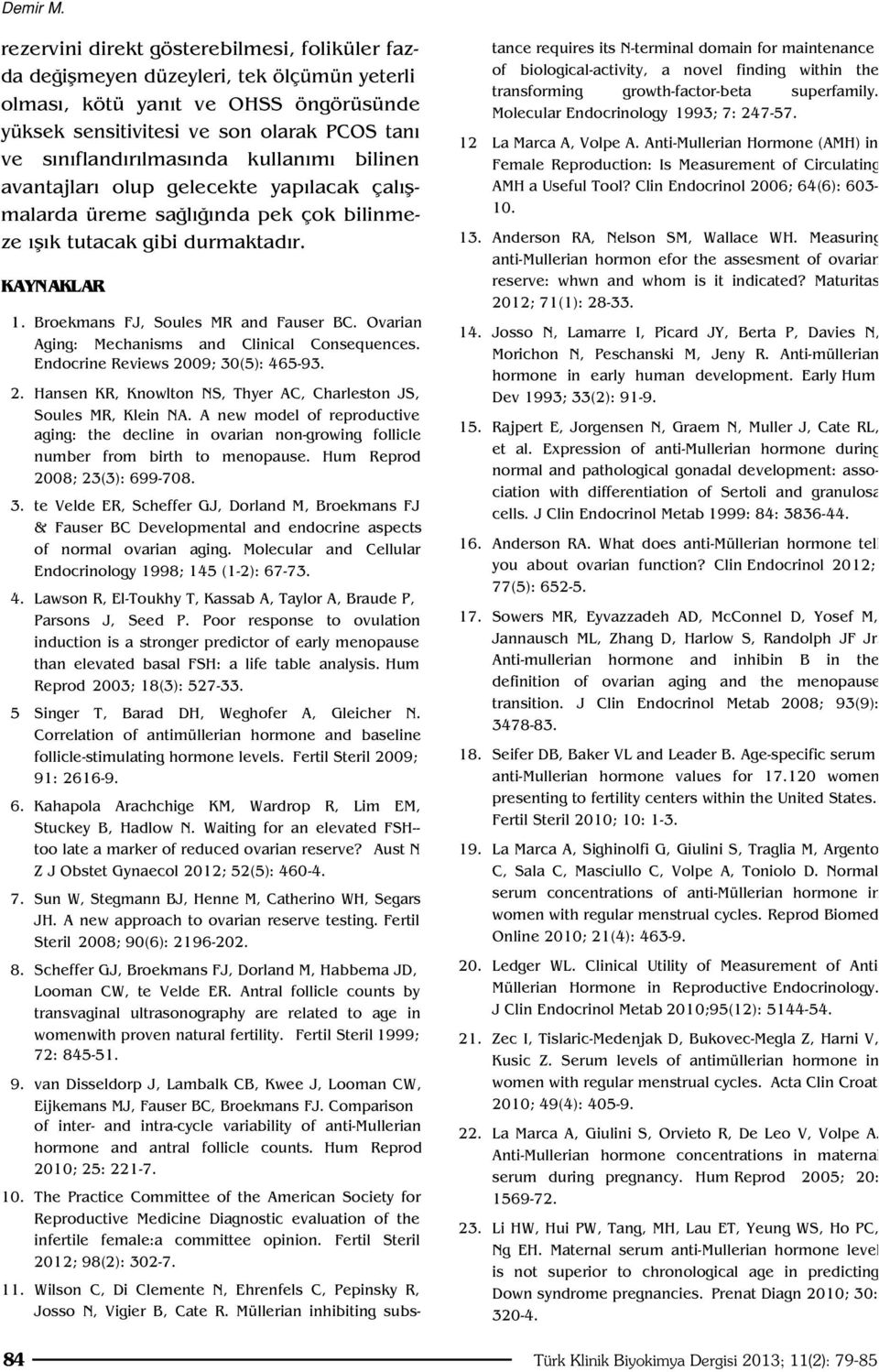 kullan m bilinen avantajlar olup gelecekte yap lacak çal flmalarda üreme sa l nda pek çok bilinmeze fl k tutacak gibi durmaktad r. KAYNAKLAR 1. Broekmans FJ, Soules MR and Fauser BC.