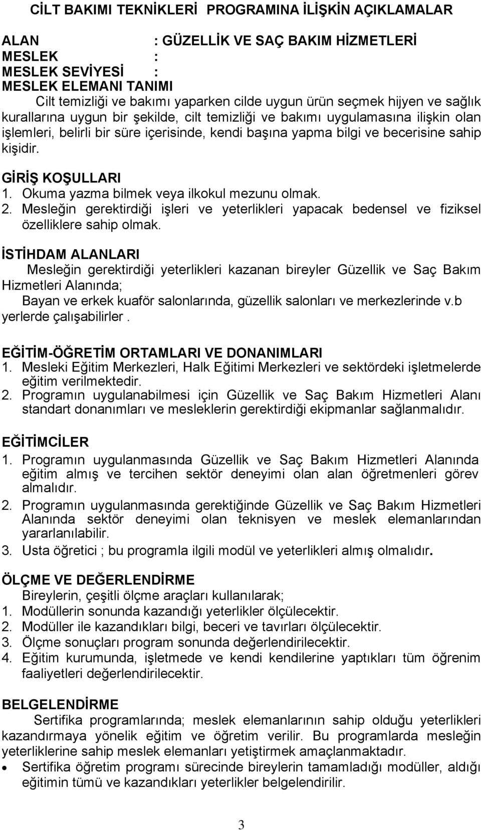 GĠRĠġ KOġULLARI 1. Okuma yazma bilmek veya ilkokul mezunu olmak. 2. Mesleğin gerektirdiği işleri ve yeterlikleri yapacak bedensel ve fiziksel özelliklere sahip olmak.