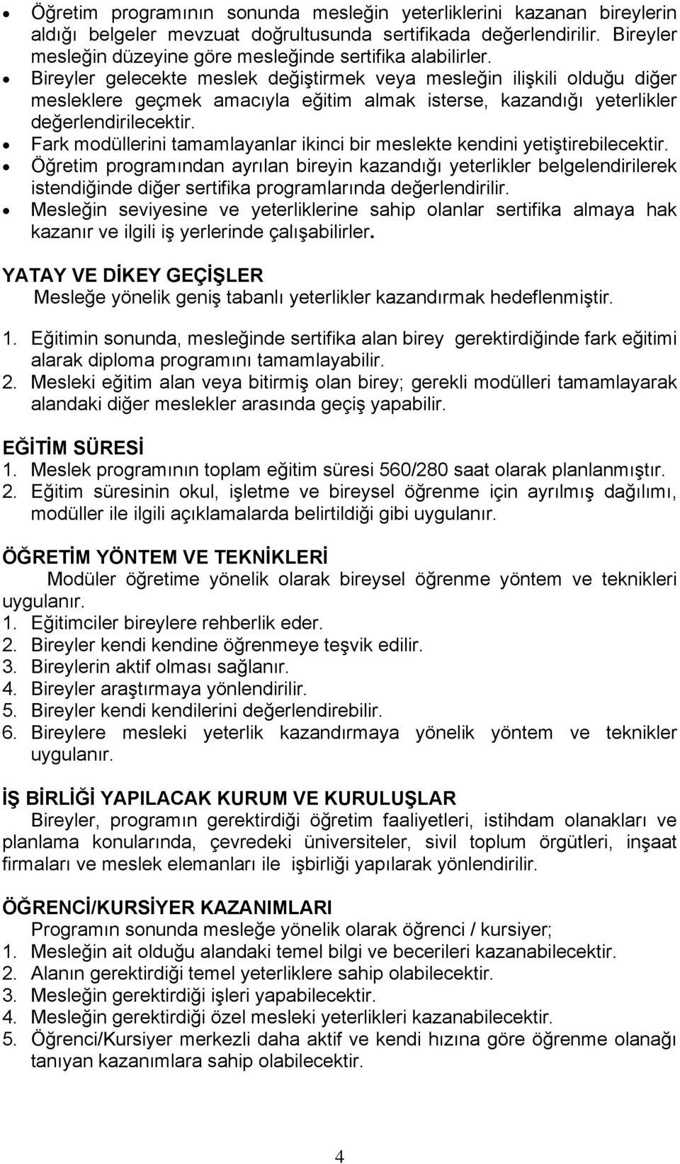 Bireyler gelecekte meslek değiştirmek veya mesleğin ilişkili olduğu diğer mesleklere geçmek amacıyla eğitim almak isterse, kazandığı yeterlikler değerlendirilecektir.