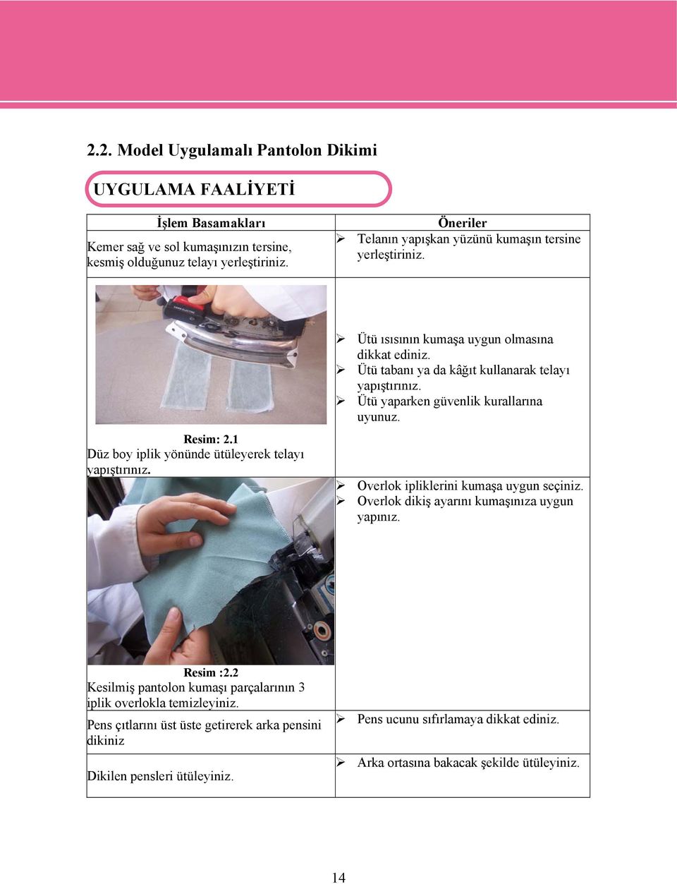 Ütü tabanı ya da kâğıt kullanarak telayı yapıştırınız. Ütü yaparken güvenlik kurallarına uyunuz. Overlok ipliklerini kumaşa uygun seçiniz. Overlok dikiş ayarını kumaşınıza uygun yapınız.