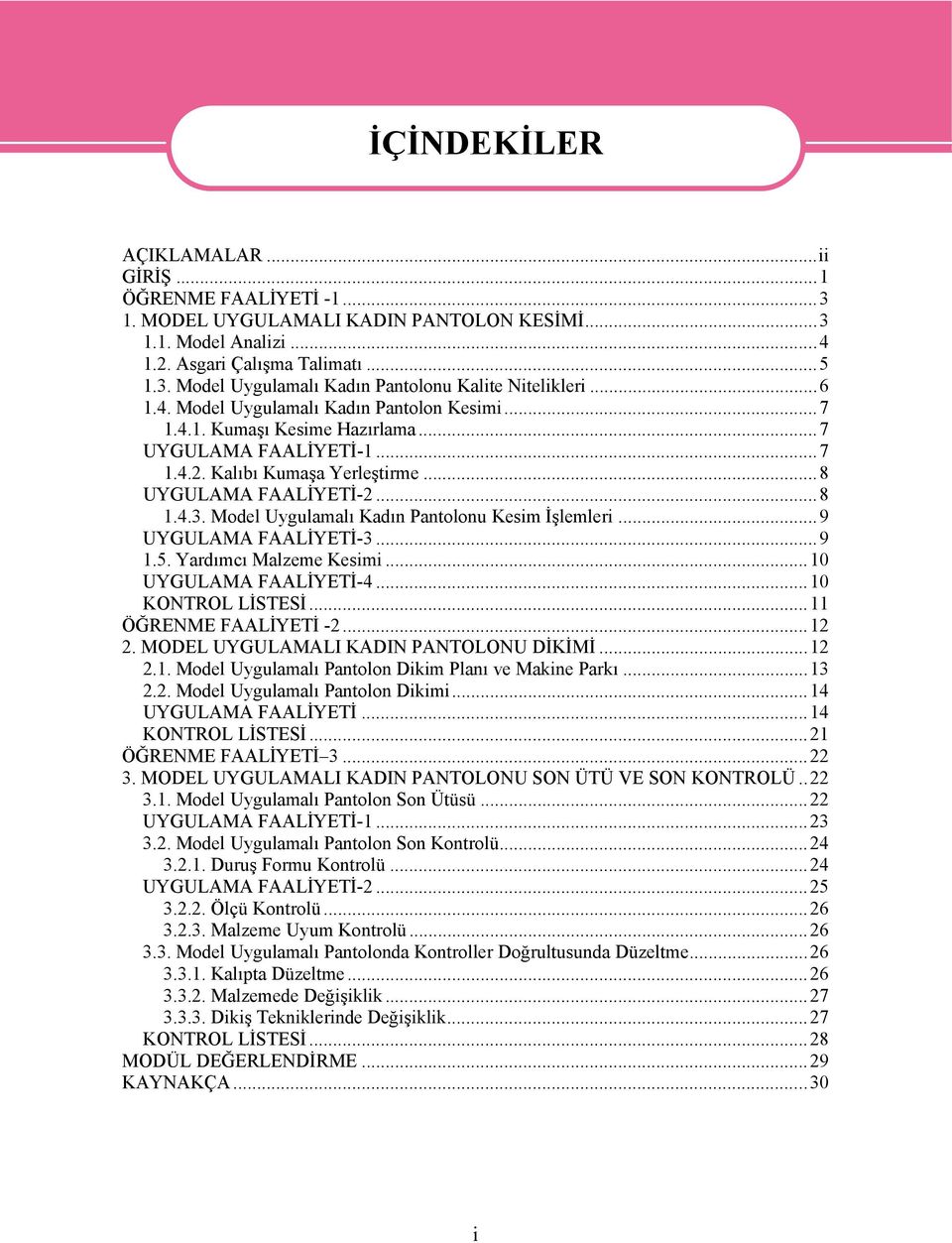 Model Uygulamalı Kadın Pantolonu Kesim İşlemleri...9 UYGULAMA FAALİYETİ-3...9 1.5. Yardımcı Malzeme Kesimi...10 UYGULAMA FAALİYETİ-4...10 KONTROL LİSTESİ...11 ÖĞRENME FAALİYETİ -2...12 2.