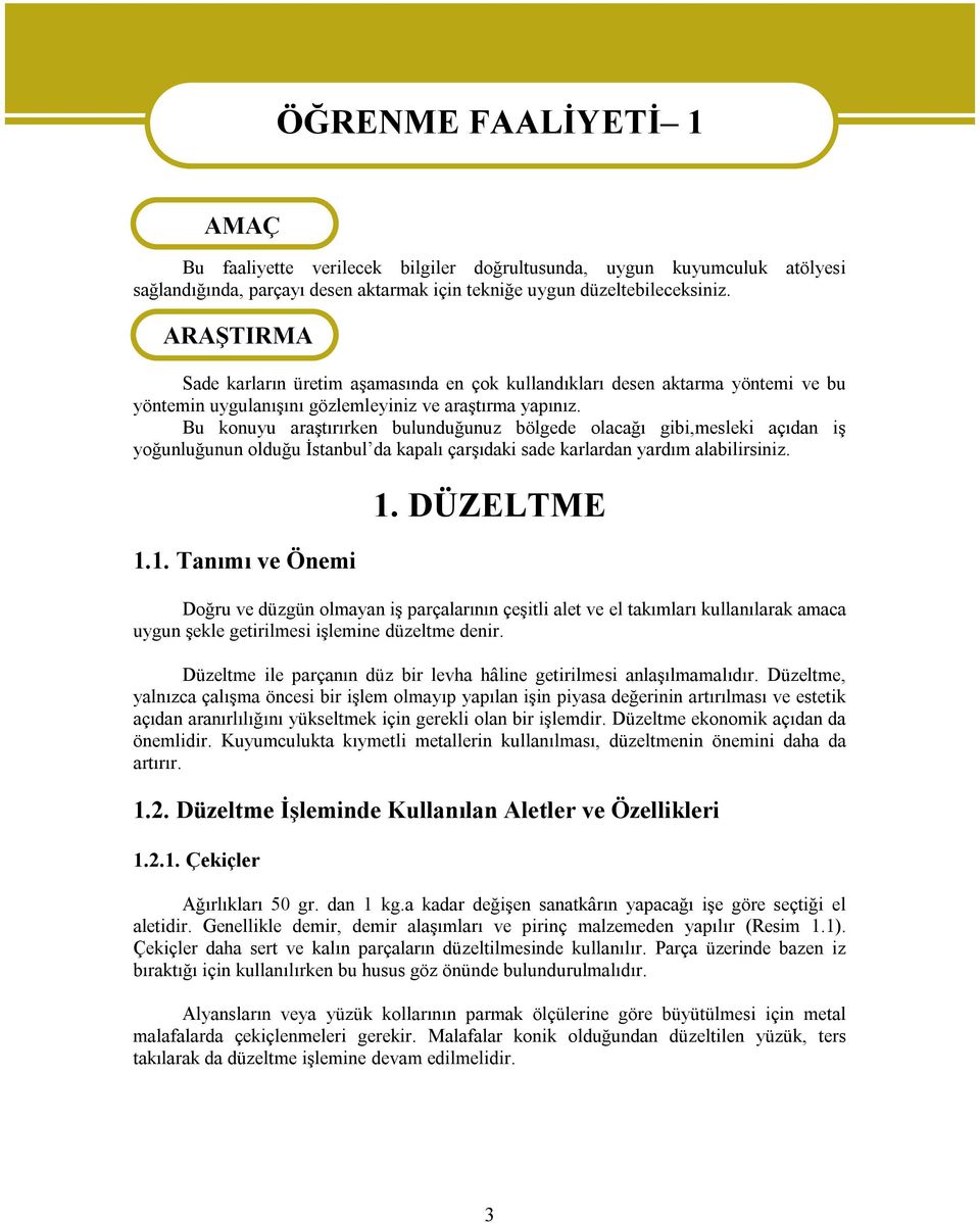 Bu konuyu araştırırken bulunduğunuz bölgede olacağı gibi,mesleki açıdan iş yoğunluğunun olduğu İstanbul da kapalı çarşıdaki sade karlardan yardım alabilirsiniz. 1.1. Tanımı ve Önemi 1.