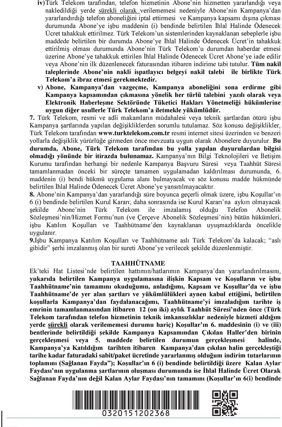 Türk Telekom un sistemlerinden kaynaklanan sebeplerle işbu maddede belirtilen bir durumda Abone ye İhlal Halinde Ödenecek Ücret in tahakkuk ettirilmiş olması durumunda Abone nin Türk Telekom u