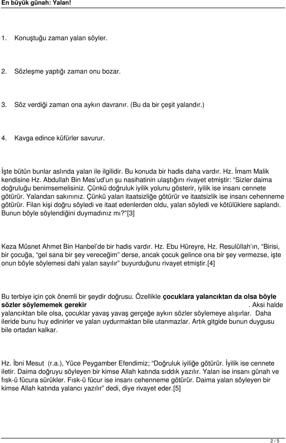 Abdullah Bin Mes ud un şu nasihatinin ulaştığını rivayet etmiştir: Sizler daima doğruluğu benimsemelisiniz. Çünkü doğruluk iyilik yolunu gösterir, iyilik ise insanı cennete götürür.