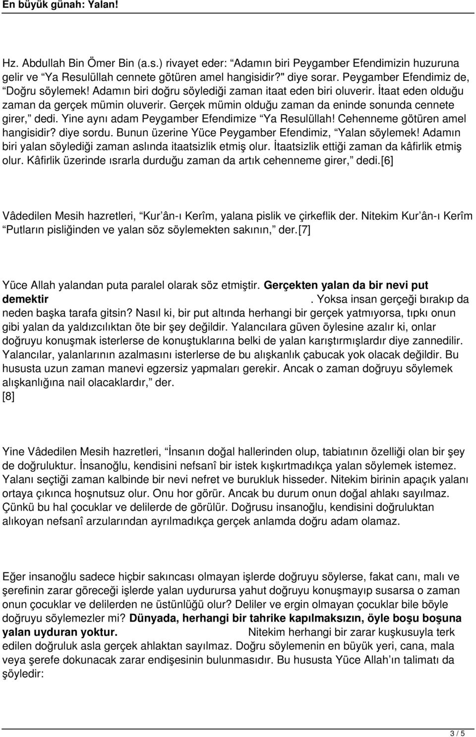 Yine aynı adam Peygamber Efendimize Ya Resulüllah! Cehenneme götüren amel hangisidir? diye sordu. Bunun üzerine Yüce Peygamber Efendimiz, Yalan söylemek!