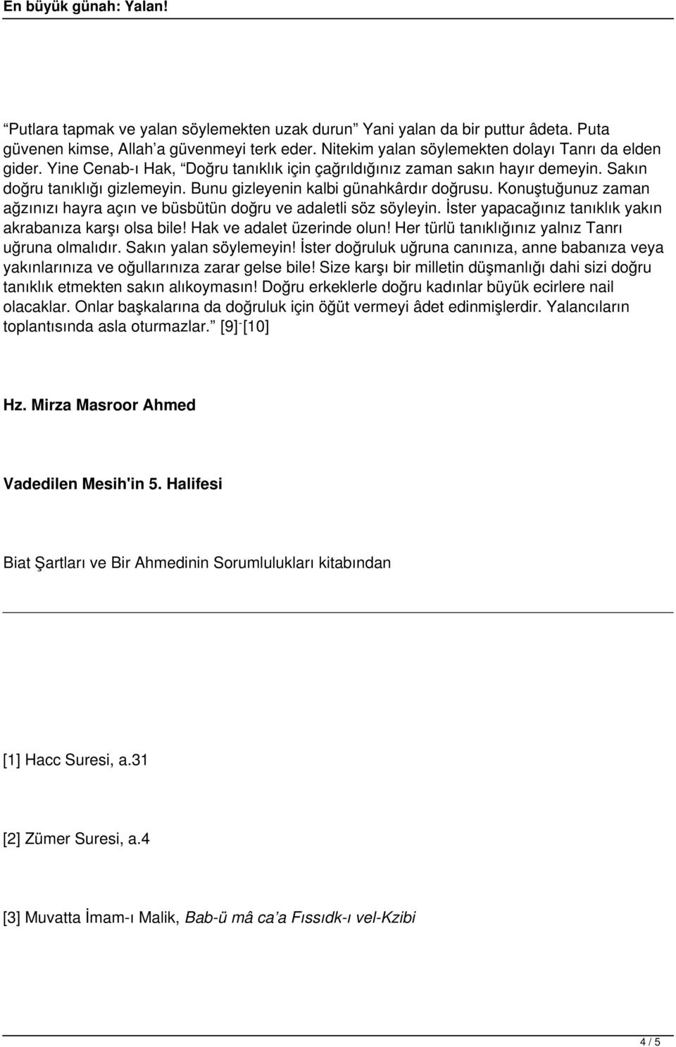 Konuştuğunuz zaman ağzınızı hayra açın ve büsbütün doğru ve adaletli söz söyleyin. İster yapacağınız tanıklık yakın akrabanıza karşı olsa bile! Hak ve adalet üzerinde olun!