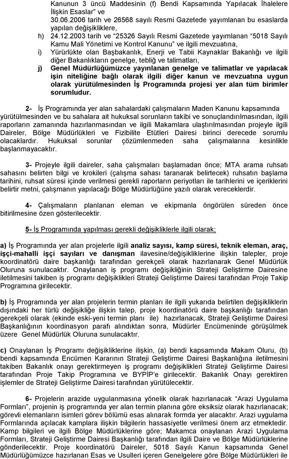 ilgili diğer Bakanlıkların genelge, tebliğ ve talimatları, j) Genel Müdürlüğümüzce yayınlanan genelge ve talimatlar ve yapılacak iģin niteliğine bağlı olarak ilgili diğer kanun ve mevzuatına uygun