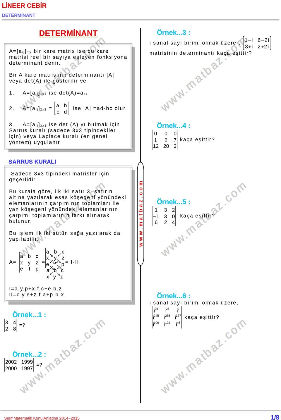 A=[a i j] 1 x 1 ise det(a)=a 11 2. A=[a i j] 2 x 2 = [ a b c d] ise A =ad-bc olur. 3.