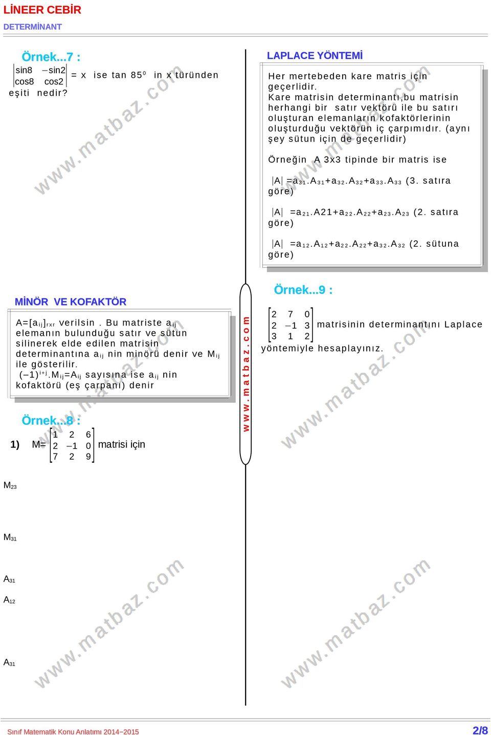 (aynı şe y sütun için de geçerlidir) Örneğin A 3x3 tipinde bir matris ise A =a 3 1.A 3 1+a 3 2.A 3 2+a 3 3.A 3 3 (3. satıra göre) A =a 2 1.A21+a 2 2.A 2 2+a 2 3.A 2 3 (2. satıra göre) A =a 1 2.